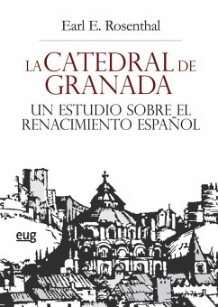 La catedral de Granada : un estudio sobre el renacimiento español - Rosenthal, Earl E.