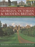 The Palaces, Stately Houses & Castles of Georgian, Victorian and Modern Britain: