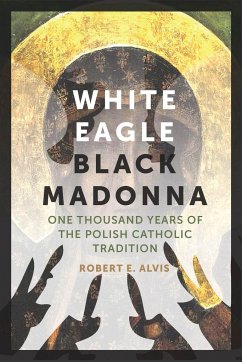 White Eagle, Black Madonna: One Thousand Years of the Polish Catholic Tradition - Alvis, Robert E.