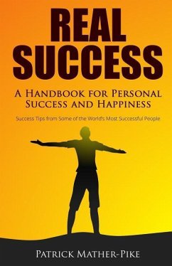 Real Success: A Handbook for Personal Success and Happiness: Success Tips from Some of the World's Most Successful People - Mather-Pike, Patrick