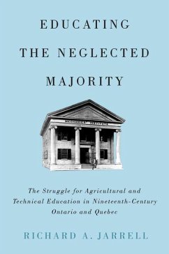Educating the Neglected Majority: The Struggle for Agricultural and Technical Education in Nineteenth-Century Ontario and Quebec - Jarrell, Richard A.