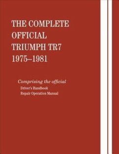 The Complete Official Triumph Tr7: 1975, 1976, 1977, 1978, 1979, 1980, 1981: Includes Driver Handbook and Repair Operation Manual - British Leyland Motors