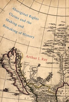 Aboriginal Rights Claims and the Making and Remaking of History: Volume 87 - Ray, Arthur J.
