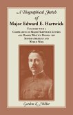 A Biographical Sketch of Major Edward E. Hartwick, Together with a Compilation of Major Hartwick's Letters and Diaries Written During the Spanish-American and World Wars