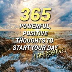 365 Powerful, Positive Thoughts to Start Your Day I AM POSITIVE! - Jones, Mike