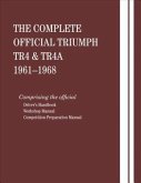 The Complete Official Triumph TR4 & TR4A: 1961, 1962, 1963, 1964, 1965, 1966, 1967, 1968: Includes Driver Handbook, Workshop Manual and Competition Pr