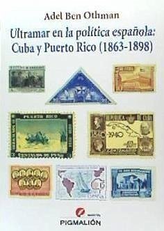 Ultramar en la política española : Cuba y Puerto Rico, 1863-1898 - Fernández Domingo, Jesús Ignacio; Ben Othman, Adel