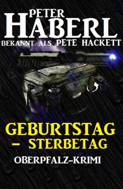 Geburtstag - Sterbetag: Oberpfalz-Krimi (eBook, ePUB) - Haberl, Peter; Hackett, Pete