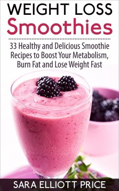 Weight Loss Smoothies: 33 Healthy and Delicious Smoothie Recipes to Boost Your Metabolism, Burn Fat and Lose Weight Fast (eBook, ePUB) - Price, Sara Elliott