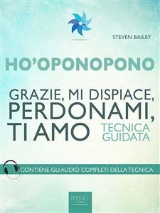 Ho’oponopono. Grazie, mi dispiace, perdonami, ti amo (eBook, ePUB) - Bailey, Steven