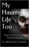 My Haunted Life Too (True Paranormal Stories, #2) (eBook, ePUB)