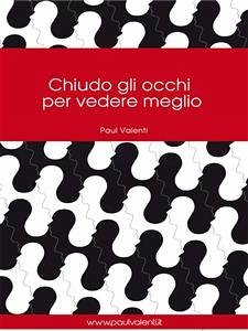 Chiudo gli occhi per vedere meglio (eBook, ePUB) - Valenti, Paul