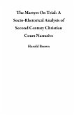 The Martyrs On Trial: A Socio-Rhetorical Analysis of Second Century Christian Court Narrative (eBook, ePUB)