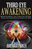 Third Eye Awakening: Spiritual Awaking - How To Open Your Third Eye, Cleanse Your Pineal Gland And Awaken Your Spirit (eBook, ePUB)