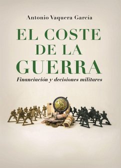 El coste de la guerra : financiación y decisiones militares - Vaquera García, Antonio