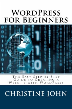 Wordpress for Beginners: The Easy Step-by-Step Guide to Creating a Website with WordPress (eBook, ePUB) - John, Christine