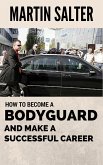 How To Become A Bodyguard, And Make A Successful Career (eBook, ePUB)