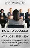 How To Succeed At A job Interview. Interview Techniques, Tips, Mock Interview Questions... (eBook, ePUB)