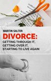 Divorce: Getting Through It, Getting Over It, Starting To Live Again (eBook, ePUB)