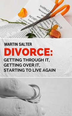 Divorce: Getting Through It, Getting Over It, Starting To Live Again (eBook, ePUB) - Salter, Martin