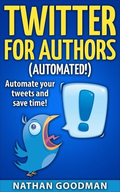 Twitter for Authors Automated! Automate your Tweets and Save Time (Productivity for Writers) (eBook, ePUB) - Goodman, Nate