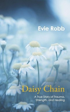 Daisy Chain: A True Story of Trauma, Strength, and Healing - Robb, Evie Daisy Chain: A True Story of Trauma, Strength, and Healing - Robb, Evie