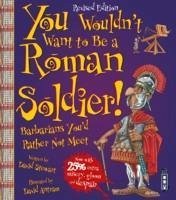 You Wouldn't Want To Be A Roman Soldier! - Stewart, David