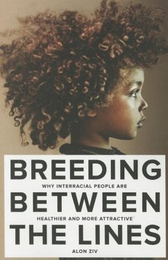 Breeding Between the Lines: Why Interracial People Are Healthier and More Attractive - Ziv, Alon