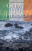Great Irish Heroes - Fifty Irishmen and Women Who Shaped the World