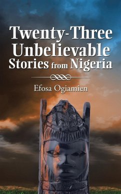 Twenty-Three Unbelievable Stories from Nigeria - Ogiamien, Efosa