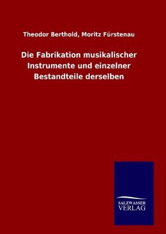 Die Fabrikation musikalischer Instrumente und einzelner Bestandteile derselben - Berthold, Theodor
