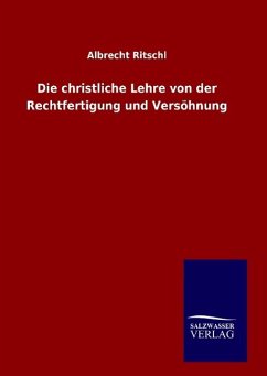 Die christliche Lehre von der Rechtfertigung und Versöhnung - Ritschl, Albrecht