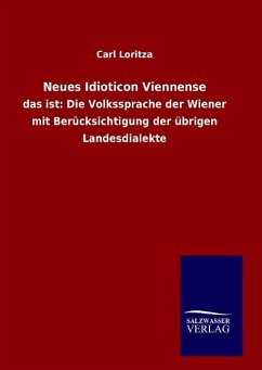 Neues Idioticon Viennense: das ist: Die Volkssprache der Wiener mit Berücksichtigung der übrigen Landesdialekte