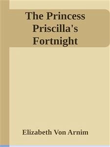 The Princess Priscilla's Fortnight (eBook, ePUB) - von Arnim, Elizabeth