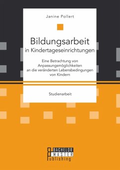Cover Bildungsarbeit in Kindertageseinrichtungen: Eine Betrachtung von Anpassungsmöglichkeiten an die veränderten Lebensbedingungen von Kindern (eBook, PDF)