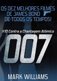 Os Dez Melhores Filmes De James Bond... De Todos Os Tempos! #10: 007 Contra a Chantagem Atomica (eBook, ePUB)