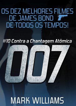 Os Dez Melhores Filmes De James Bond... De Todos Os Tempos! #10: 007 Contra a Chantagem Atomica (eBook, ePUB) - Williams, Mark