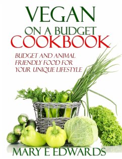 Vegan on a Budget Cookbook: Budget and animal friendly food for your unique lifestyle. (eBook, ePUB) - Edwards, Mary E