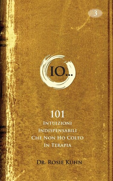 Io...101 intuizioni indispensabili che non ho colto in terapia. (eBook, ePUB) Io...101 intuizioni indispensabili che non ho colto in terapia. (eBook, ePUB)