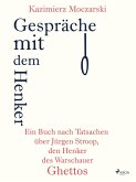 Gespräche mit dem Henker. Ein Buch nach Tatsachen über den SS-General Jürgen Stroop, den Henker des Warschauer Ghettos (eBook, ePUB)