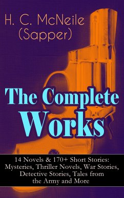 The Complete Works of H. C. McNeile (Sapper) - 14 Novels & 170+ Short Stories: Mysteries, Thriller Novels, War Stories, Detective Stories, Tales from the Army and More (eBook, ePUB) - McNeile, H. C.