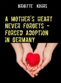 A mother's heart never forgets - forced adoption in Germany (eBook, ePUB) A mother's heart never forgets - forced adoption in Germany (eBook, ePUB)