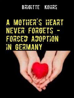 A mother's heart never forgets - forced adoption in Germany (eBook, ePUB) - Kohrs, Brigitte