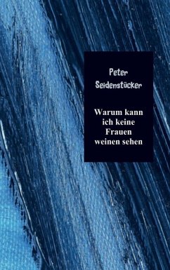 Warum kann ich keine Frauen weinen sehen - Seidenstücker, Peter