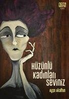 Hüzünlü Kadinlari Seviniz - Akaltun, Ayse