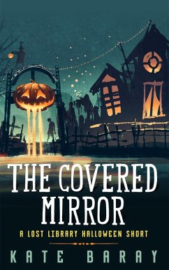 The Covered Mirror: A Lost Library Halloween Short (eBook, ePUB) - Baray, Kate