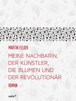 Meine Nachbarin, der Künstler, die Blumen und der Revolutionär (eBook, ePUB) - Felder, Martin