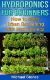 Hydroponics For Beginners: How To Start Urban Gardening With Hydroponics (eBook, ePUB)