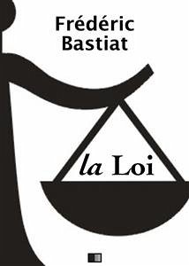 La Loi - Suivi de Notice sur la vie et les écrits de F. Bastiat (eBook, ePUB) - Bastiat, Frédéric