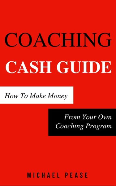 Coaching Cash Guide: How To Make Money From Your Own Coaching Program (Internet Marketing Guide, #7) (eBook, ePUB) Coaching Cash Guide: How To Make Money From Your Own Coaching Program (Internet Marketing Guide, #7) (eBook, ePUB)